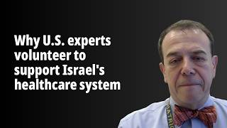 Why U.S. Experts Volunteer to Support Israel’s Healthcare System