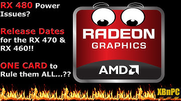 XBnPC - RX 480 Power Issues?  Release Dates For The RX 470 & 460!! One Card to Rule Them ALL?!