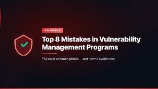 Top 8 Mistakes in Vulnerability Management Programs