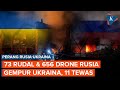 Rusia Bombardir Ukraina dengan 73 Rudal dan 656 Drone, 11 Orang Tewas