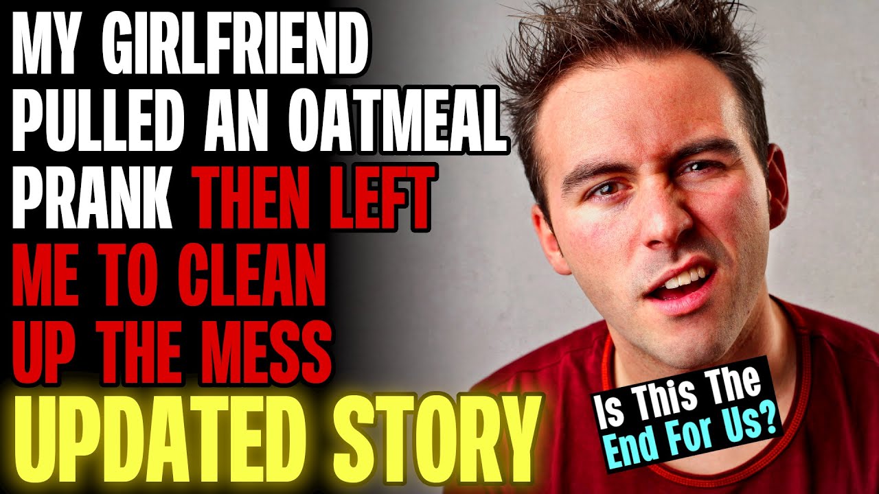 My Girlfriend Pulled An Oatmeal Prank Then Left Me To Clean Up The Mess r/Relationships