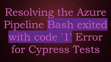 Resolving the Azure Pipeline Bash exited with code 