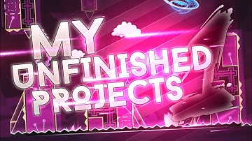 GEOMETRY DASH - ALL MY UNFINISHED/OLD PROJECTS - #1
