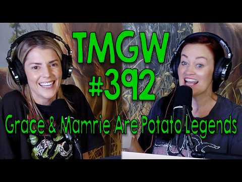 TMGW #392: Grace & Mamrie Are Potato Legends