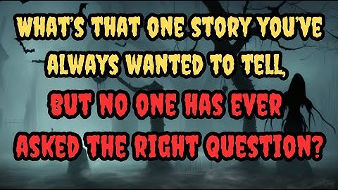 What’s that one story you’ve always wanted to tell , but no one has ever asked the right question?