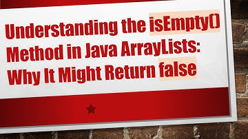 Understanding the isEmpty() Method in Java ArrayLists: Why It Might Return false