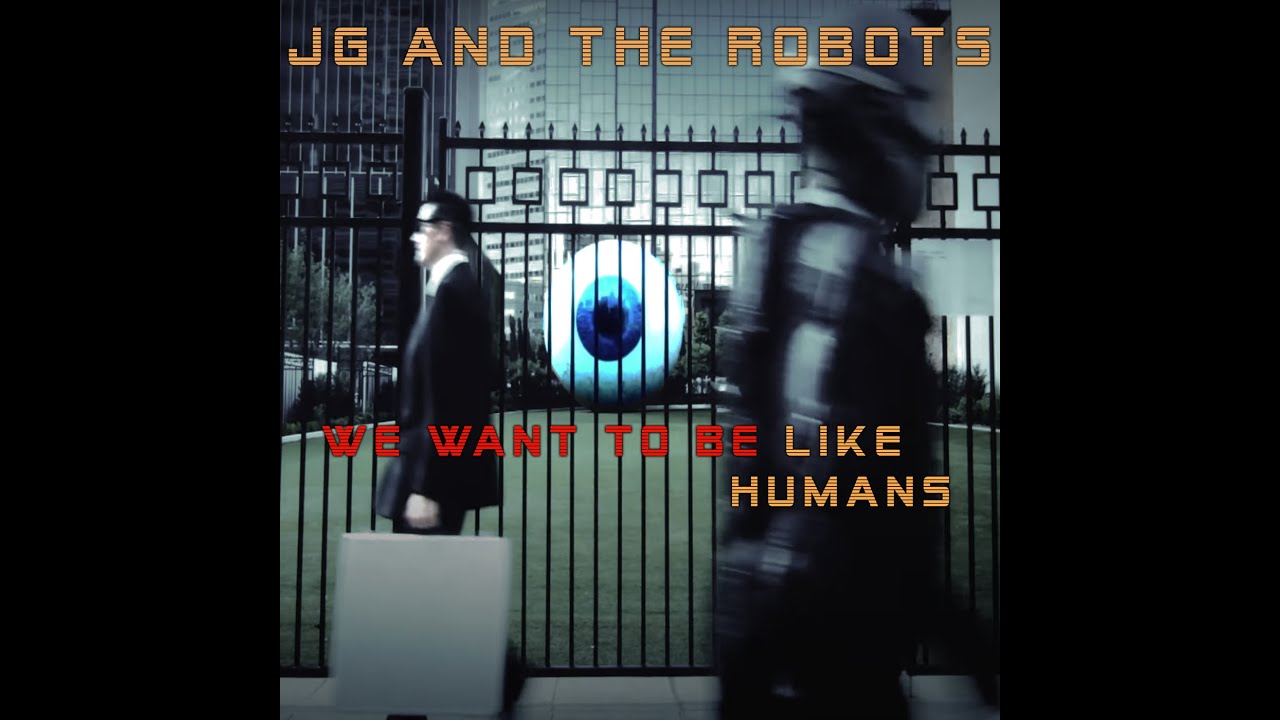 JG and the Robots - We Want to be Like Humans OFFICIAL VIDEO