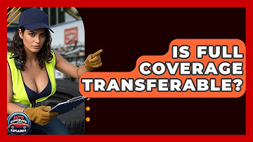 Is Full Coverage Transferable? - Auto Coverage Explained