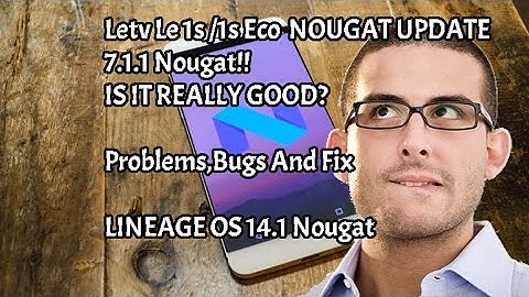 Letv Nougat 7.1.1 Lineage Problems And Solutions!!One Big Mistake