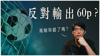 輸出的片子，幀率越高越好……嗎! 為什麼我反對導出60幀的影片 60p vs 30p