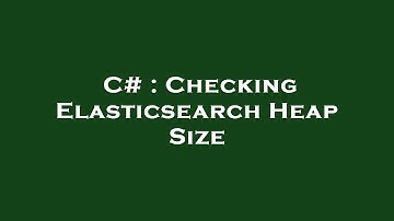 C# : Checking Elasticsearch Heap Size