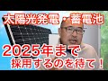 【太陽光発電・蓄電池】2025年まで採用するのを待て！