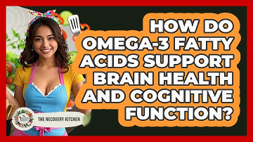 How Do Omega-3 Fatty Acids Support Brain Health And Cognitive Function? - The Recovery Kitchen