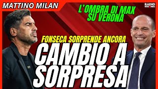FONSECA CAMBIA ANCORA, IL MILAN ANCHE? L'OMBRA DI ALLEGRI SU VERONA | Mattino Milan