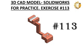 3D CAD MODEL- SOLIDWORKS FOR PRACTICE. EXERCISE  #113