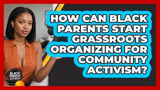 How Can Black Parents Start Grassroots Organizing For Community Activism? - Black Parent Authority