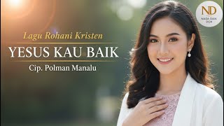 Download Lagu Yesus Kau Baik – Lagu Rohani Penyejuk Hati | Cip. Polman Manalu MP3