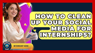 How To Clean Up Your Social Media For Internships? - Internship Hero