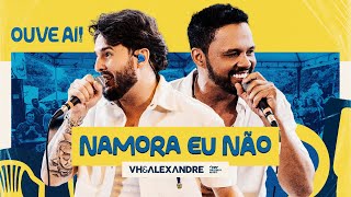 VH e Alexandre - Namora Eu Não | Ouve Aí 
