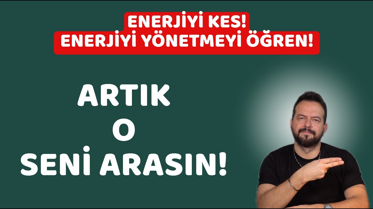 ARTIK O SENİ ARASIN! ENERJİYİ YÖNETMEYİ ÖĞREN!