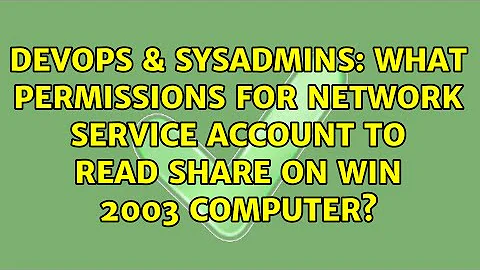 What permissions for NETWORK SERVICE account to read share on Win 2003 computer?