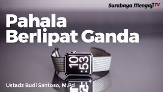 Sebab-Sebab Dilipatgandakan Pahala - Ustadz Budi Santoso, M.Pd