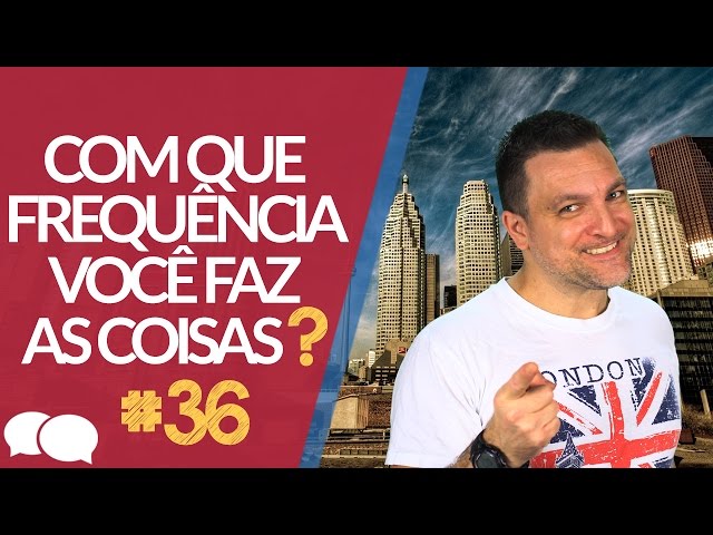 Aula de Inglês 36 - Com que frequência você faz as coisas? 