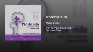 Video thumbnail of "El Cielo Está Aquí-Marco López- Música Católica (TIEMPO DE CUARESMA)"