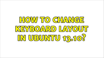 Ubuntu: How to change Keyboard layout in Ubuntu 13.10?