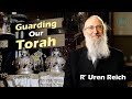 Guarding our torah  rabbi uren reich