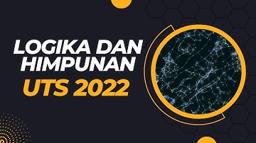 Logika dan Himpunan - UTS 2022