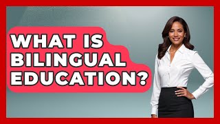 What Is Bilingual Education? - The Right Politics