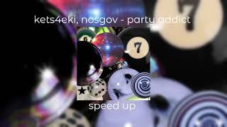 kets4eki, nosgov - party addict | speed up