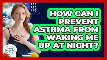 How Can I Prevent Asthma From Waking Me Up At Night? - Everyday Asthma Tips