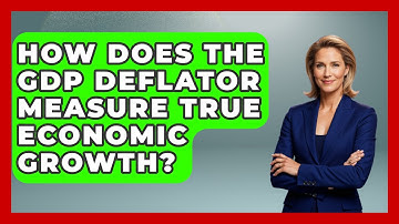 How Does The GDP Deflator Measure True Economic Growth? - Inflation Insight Channel