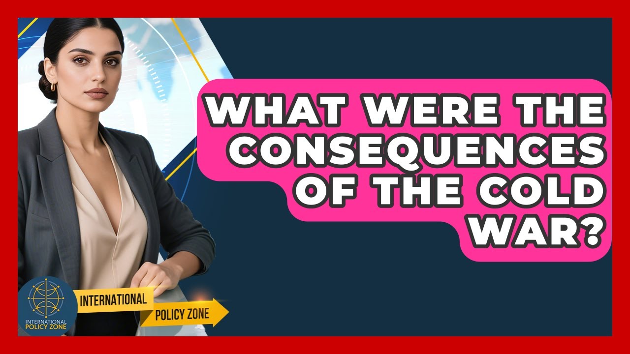 What Were The Consequences Of The Cold War? - International Policy Zone