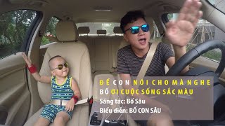 ĐỂ CON NÓI CHO MÀ NGHE - BỐ ƠI CUỘC SỐNG SẮC MÀU - Bố Con Sâu