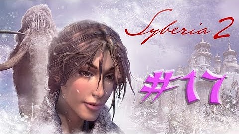 Syberia 2 ,, No Commentary ,, Part 17 ,, Spirit Woman ,, Full Game Walkthrough