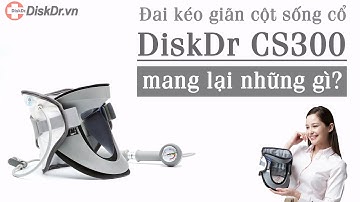 Đai kéo giãn cột sống cổ DiskDr. CS300 mang lại những gì cho bạn?