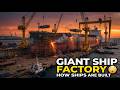 How Giant Ships Are Built 🚢 | Inside FactoryXtreme Shipyard (Full Process)