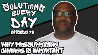 Solutions Every Day Episode 98: Why Presupposing Change is Important #sfbt