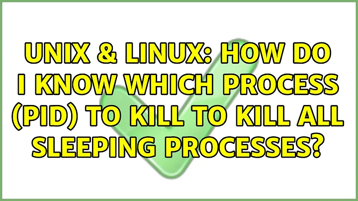 Unix & Linux: How do I know which process (PID) to kill to kill all sleeping processes?