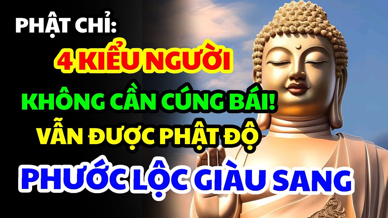 4 Kiểu Người Chẳng Cần Lễ Bái Cúng Dường Vẫn Được Phật Độ – Phước Lộc Giàu Sang Tự Tìm Đến