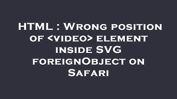 HTML : Wrong position of  video  element inside SVG foreignObject on Safari