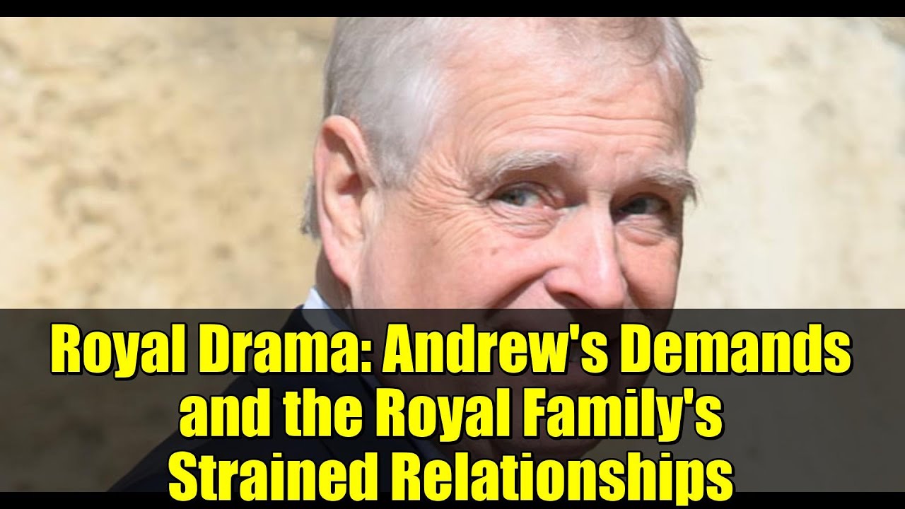 Королевская драма: требования Эндрю и напряженные отношения в королевской семье