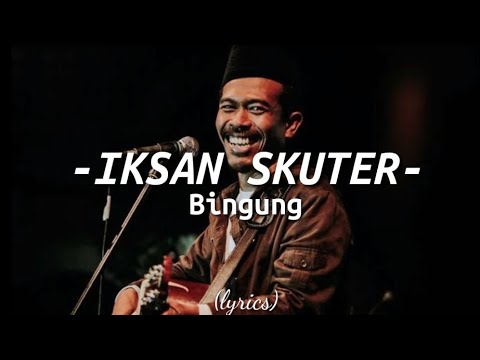 Iksan Skuter - Bingung (Lyrics)