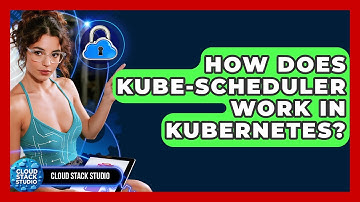 How Does Kube-scheduler Work In Kubernetes? - Cloud Stack Studio
