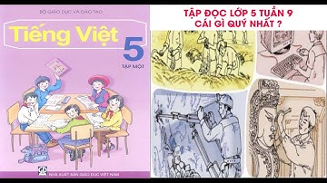 Video học Tập đọc Lớp 5 -Tuần 9 -Bài Cái gì quý nhất