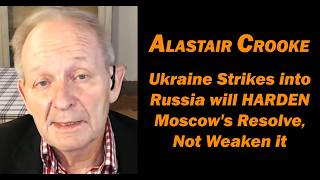Ukraine Strikes into Russia will Harden Moscow's Resolve, not Weaken it w/Alastair Crooke