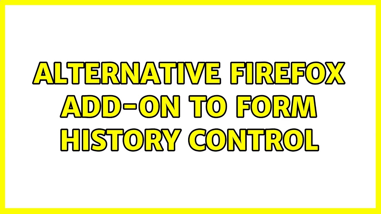 Alternative Firefox add-on to Form History Control (2 Solutions ...